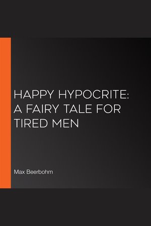 The Happy Hypocrite: A Fairy Tale for Tired Men